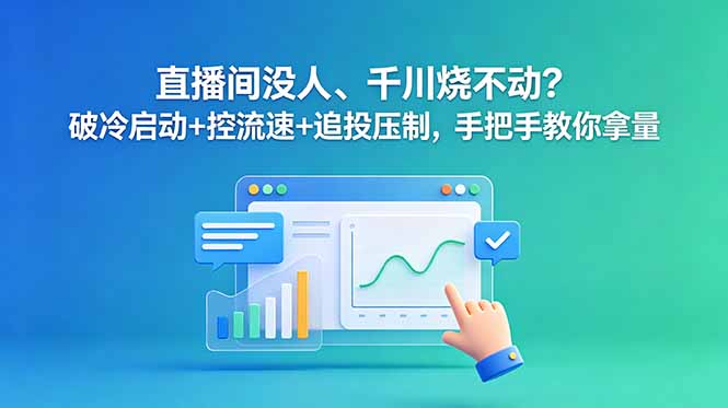 直播间没人、千川烧不动?破冷启动+控流速+追投压制,手把手教你拿量-热点1站 - 热点知汇专注网赚项目资源知识聚汇