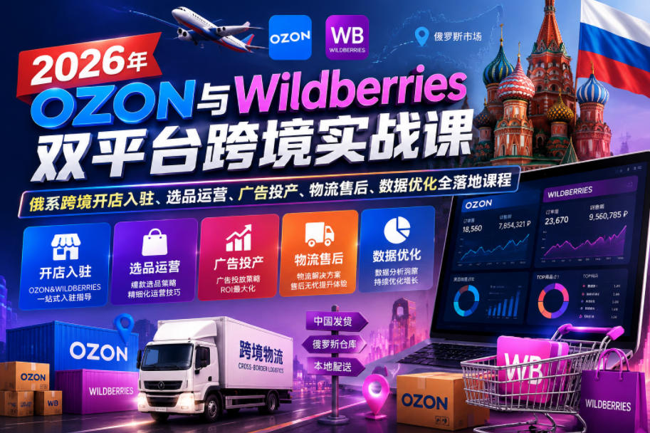 2026年OZON与Wildberries双平台跨境实战课，俄系跨境开店入驻、选品运营、广告投产、物流售后、数据优化全落地课程-热点1站 - 热点知汇专注网赚项目资源知识聚汇