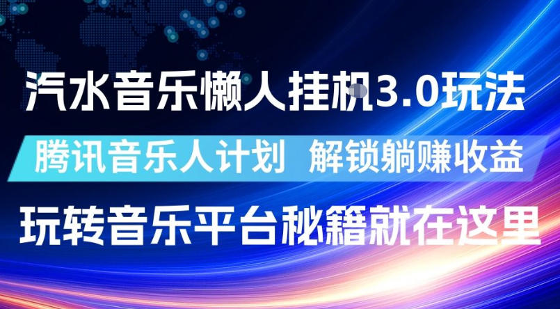 汽水音乐懒人挂G3.0玩法，腾讯音乐人计划，解锁躺賺收益，玩转音乐平台秘籍就在这里【揭秘】-热点1站 - 热点知汇专注网赚项目资源知识聚汇