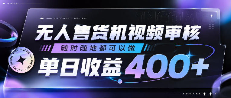 无人售货机视频审核，随时随地都可以做，单日收益400+，有手就行，人人可做【揭秘】-热点1站 - 热点知汇专注网赚项目资源知识聚汇