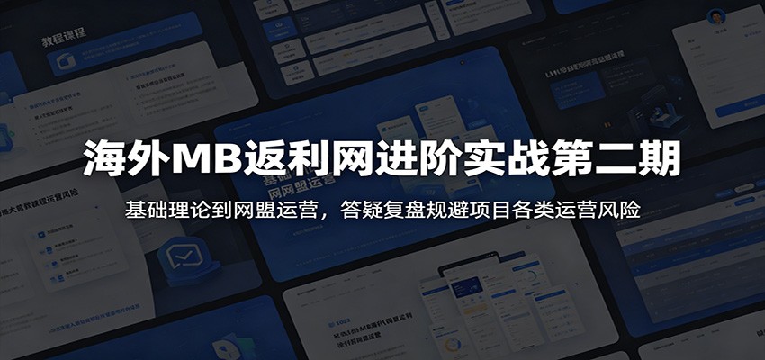 海外MB返利网进阶实战第二期：基础理论到网盟运营，答疑复盘规避项目各类运营风险-热点1站 - 热点知汇专注网赚项目资源知识聚汇