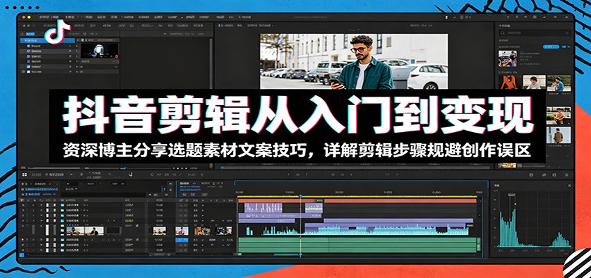 抖音剪辑从入门到变现：资深博主分享选题素材文案技巧，详解剪辑步骤规避创作误区-热点1站 - 热点知汇专注网赚项目资源知识聚汇