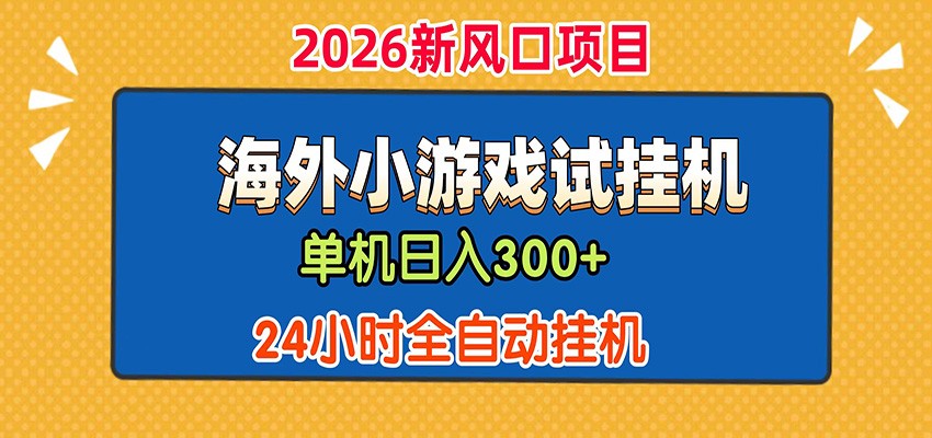 单机日产300+！ 海外广告小游戏试玩搬砖，24小时脚本全自动挂机-热点1站 - 热点知汇专注网赚项目资源知识聚汇