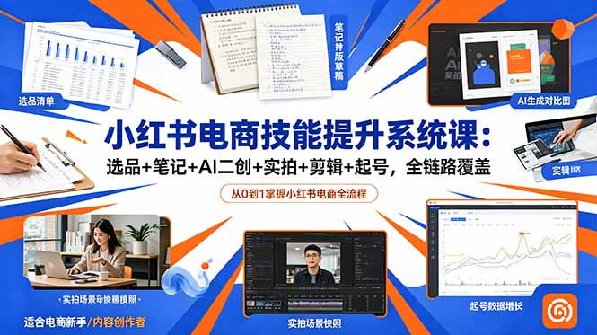 小红书电商技能提升系统课：选品+笔记+AI二创+实拍+剪辑+起号，全链路覆盖-热点1站 - 热点知汇专注网赚项目资源知识聚汇