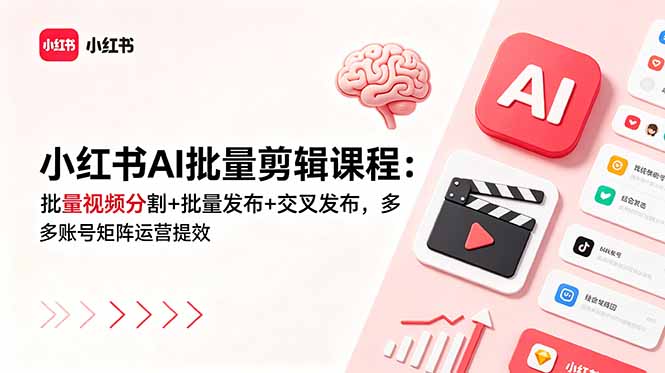 小红书AI批量剪辑课程：批量视频分割+批量发布+交叉发布，多账号矩阵运营提效-热点1站 - 热点知汇专注网赚项目资源知识聚汇