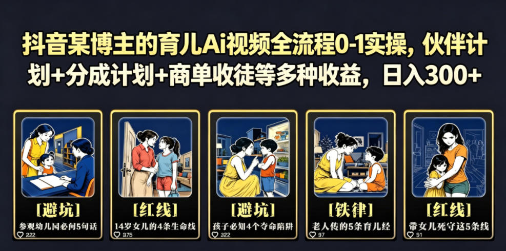 抖音某博主的育儿Ai视频全流程0-1实操，伙伴计划+分成计划+商单收徒等多种收益，日入300+-热点1站 - 热点知汇专注网赚项目资源知识聚汇