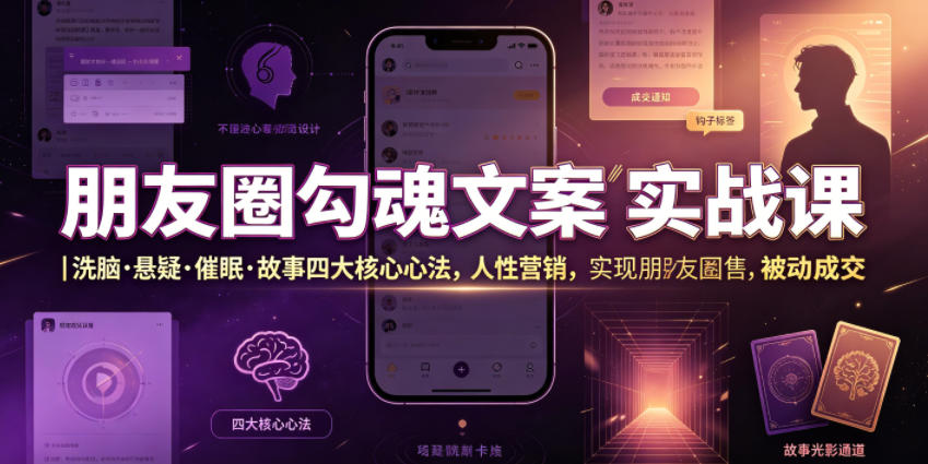 朋友圈勾魂文案实战课｜洗脑·悬疑·催眠·故事四大核心心法，吃透人性营销，实现朋友圈不销而售被动成交-热点1站 - 热点知汇专注网赚项目资源知识聚汇