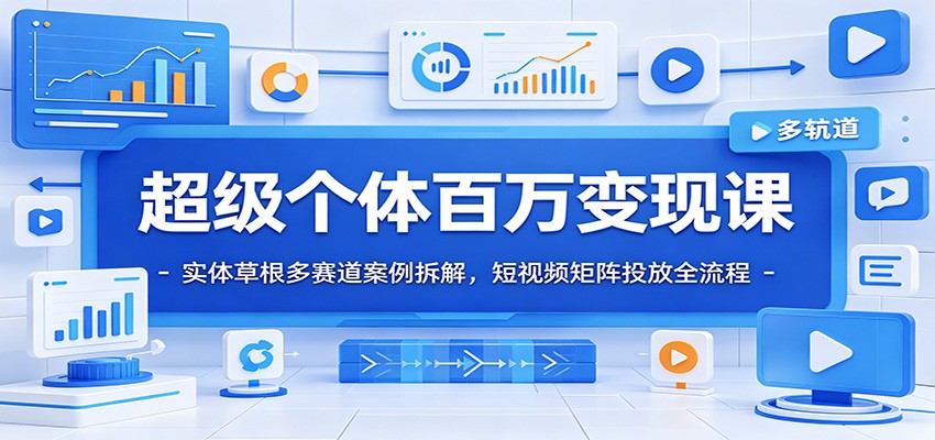 超级个体百万变现课：实体草根多赛道案例拆解，短视频矩阵投放全流程-热点1站 - 热点知汇专注网赚项目资源知识聚汇