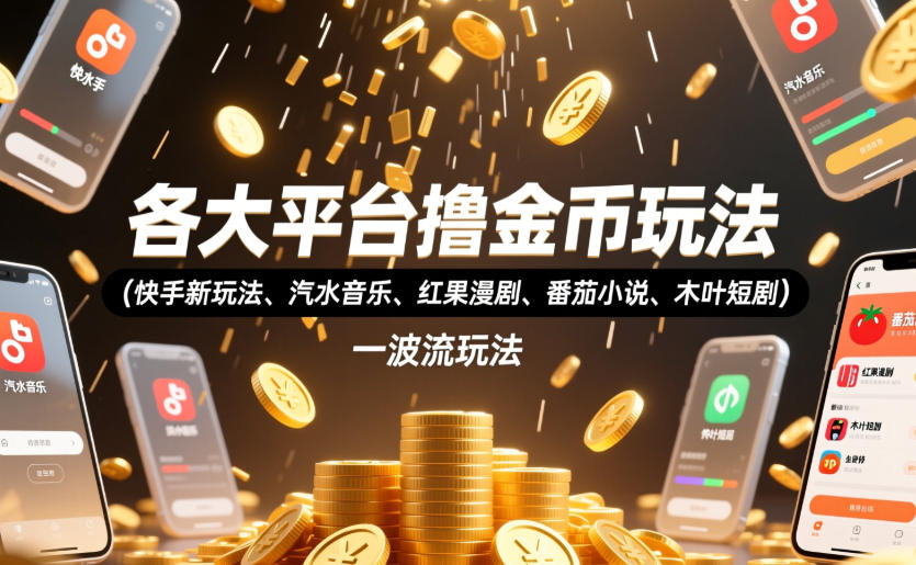 各大平台撸金币玩法(快手新玩法、汽水音乐、红果漫剧、番茄小说、木叶短剧)，一波流玩法(收费398元的教程)-热点1站 - 热点知汇专注网赚项目资源知识聚汇