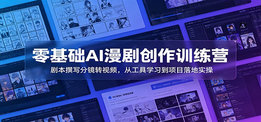 零基础AI漫剧创作训练营：剧本撰写分镜转视频，从工具学习到项目落地实操-热点1站 - 热点知汇专注网赚项目资源知识聚汇