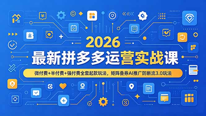 2026最新拼多多运营实战课，微付费+半付费+强付费全套起款玩法，矩阵叠券AI推广防断流3.0玩法-热点1站 - 热点知汇专注网赚项目资源知识聚汇