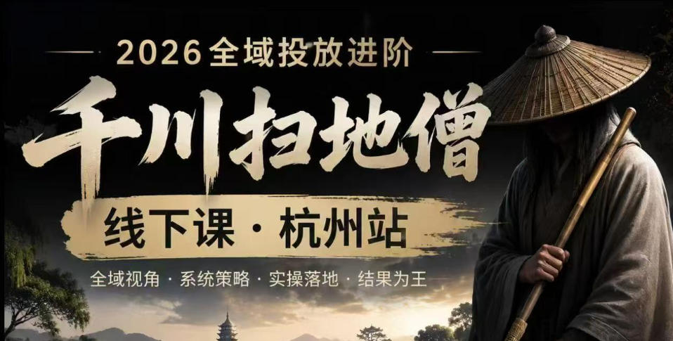 千川扫地僧2026抖音全域投放进阶课，少走弯路·快速起量·掌控增长，6月12-14号杭州线下课(更新)-热点1站 - 热点知汇专注网赚项目资源知识聚汇