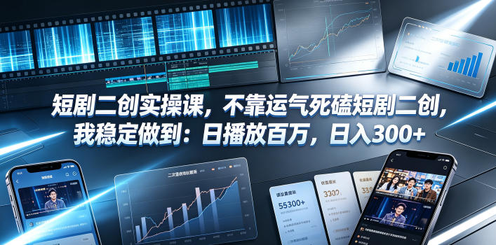 短剧二创实操课，不靠运气死磕短剧二创，我稳定做到：日播放百万，日入300+-热点1站 - 热点知汇专注网赚项目资源知识聚汇