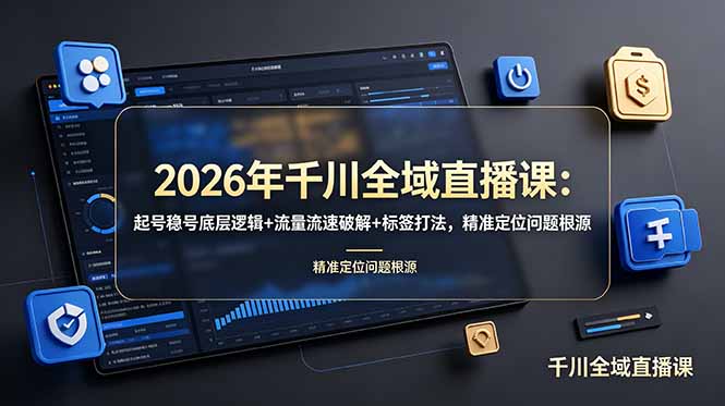 2026年千川全域直播课：起号稳号底层逻辑+流量流速破解+标签打法，精准定位问题根源-热点1站 - 热点知汇专注网赚项目资源知识聚汇