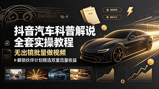 抖音汽车科普解说全套实操教程，无出镜批量做视频，解锁伙伴计划精选双重流量收益-热点1站 - 热点知汇专注网赚项目资源知识聚汇