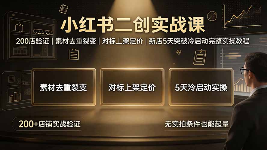 小红书二创实战课：200店验证｜素材去重裂变｜对标上架定价｜新店5天突破冷启动完整实操教程-热点1站 - 热点知汇专注网赚项目资源知识聚汇